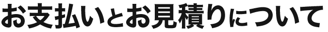 お支払いとお見積りについて