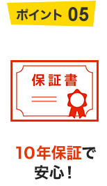 ポイント05 10年保証で安心！